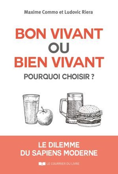 Bon vivant ou bien vivant, pourquoi choisir ? - Le dilemme du sapiens moderne, Maxime Commo ; Ludovic Riera ; Paul Pilardeau - Ebook - 9782702931202