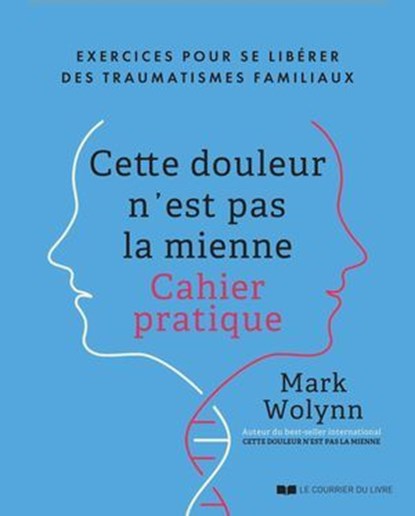 Cette douleur n'est pas la mienne - Le cahier pratique officiel, Mark Wolynn - Ebook - 9782702931219