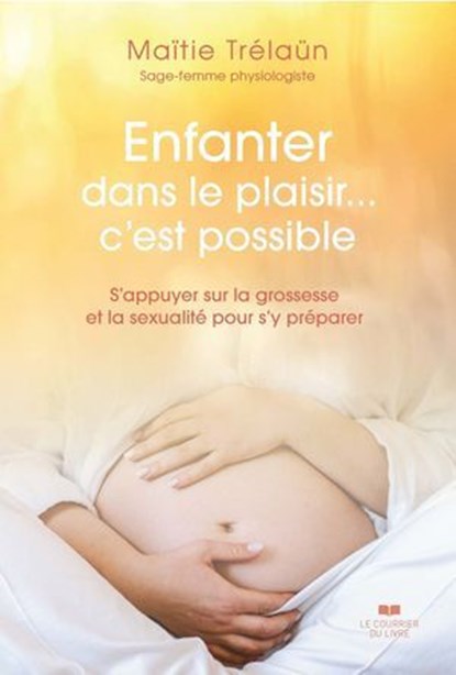 Enfanter dans le plaisir... C'est possible, Maïtie Trélaün - Ebook - 9782702931417