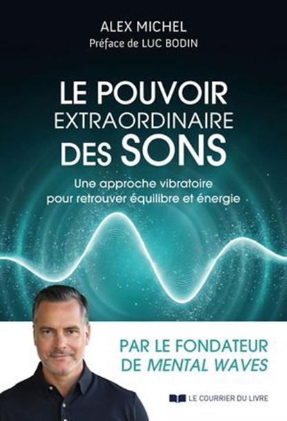 Le pouvoir extraordinaire des sons - Une approche vibratoire pour retrouver équilibre et énergie, Alex Michel ; Luc Bodin - Ebook - 9782702931462