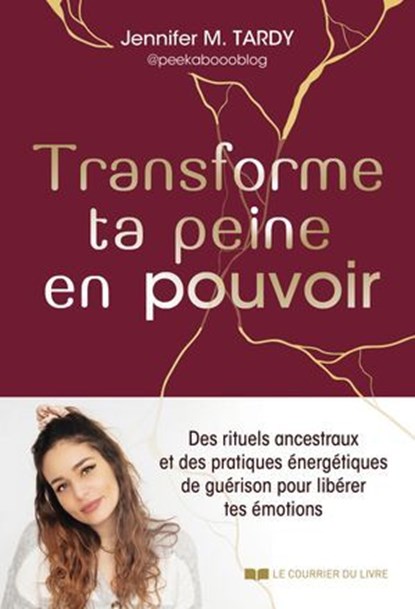 Transforme ta peine en pouvoir - Et si vos blessures pouvaient devenir votre force ?, Jennifer M. Tardy - Ebook - 9782702931479