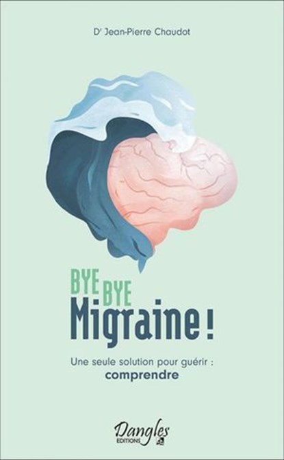 Bye bye migraine ! Une seule solution pour guérir : comprendre, Jean-Pierre CHAUDOT - Ebook - 9782703312871
