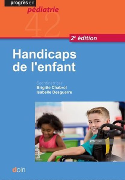 Handicaps de l'enfant (2e édition), Brigitte Chabrol ; Isabelle Desguerre ; Collectif - Ebook - 9782704016587