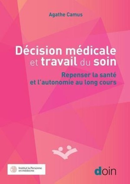Décision médicale et travail du soin, Agathe Camus ; Céline Lefève ; Bernard Pachoud - Ebook - 9782704017812