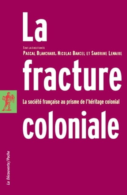 La fracture coloniale, Pascal Blanchard ; Nicolas Bancel ; Sandrine Lemaire - Ebook - 9782707161314