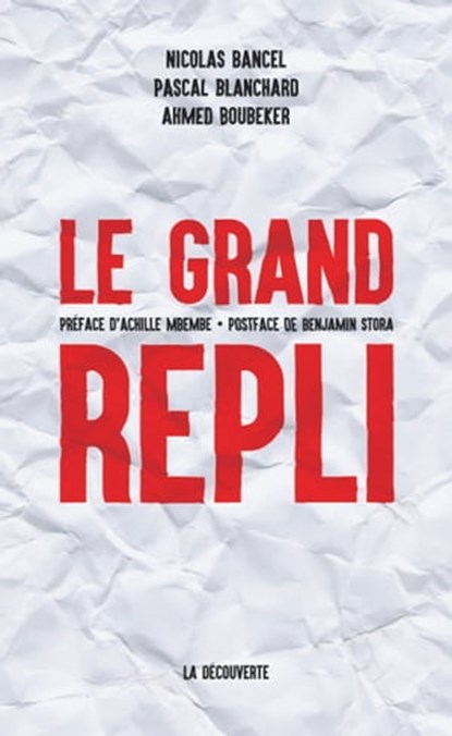 Le grand repli, Nicolas Bancel ; Pascal Blanchard ; Ahmed Boubeker ; Achille Mbembe - Ebook - 9782707188229