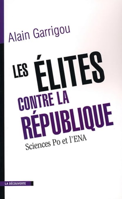Les élites contre la République, Alain Garrigou - Ebook - 9782707189998