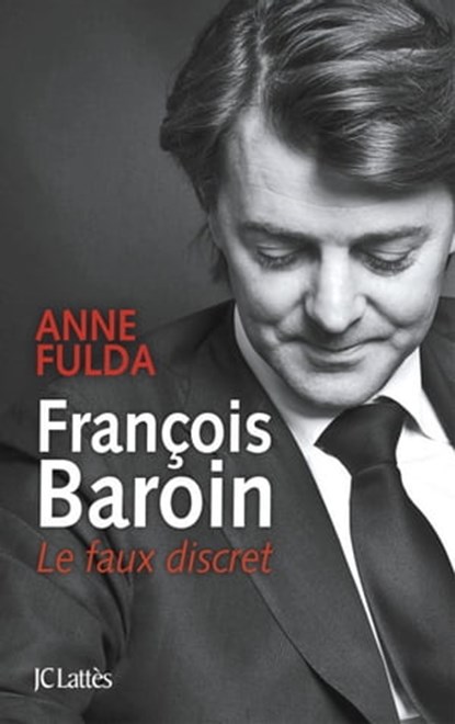 François Baroin, Le faux discret, Anne Fulda - Ebook - 9782709640039