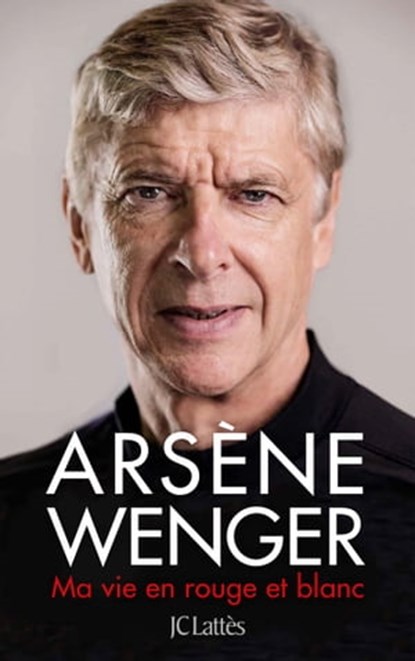 Ma vie en rouge et blanc, Arsène Wenger - Ebook - 9782709666435