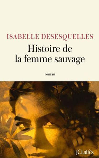 Histoire de la femme sauvage, Isabelle Desesquelles - Ebook - 9782709673570