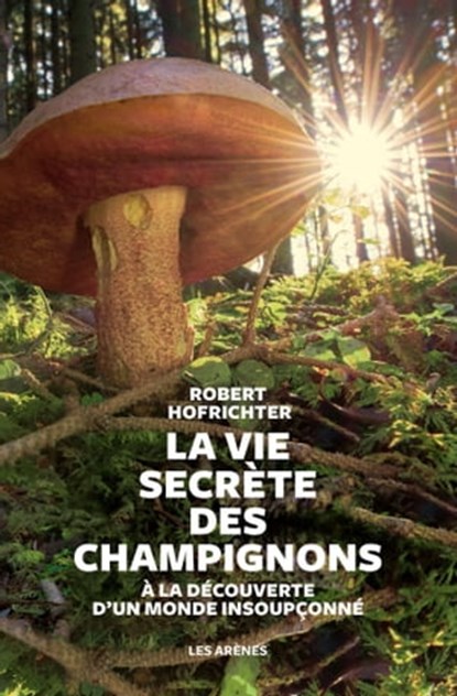 La Vie secrète des champignons, Robert Hofrichter - Ebook - 9782711200894