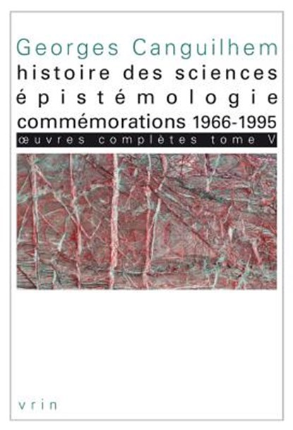 Oeuvres Completes Tome V: Histoire Des Sciences, Epistemologie, Commemorations 1966-1995, Georges Canguilhem - Paperback - 9782711623648