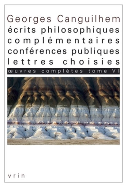 Oeuvres Completes Tome VI: Ecrits Philosophiques Complementaires, Conferences Publiques, Lettres Choisies, Georges Canguilhem - Paperback - 9782711623655