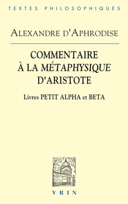 Commentaires a la Metaphysique d'Aristote: Livres Petit Alpha Et Beta, Alexandre D'Aphrodise - Paperback - 9782711628902