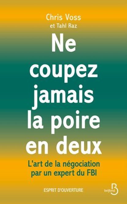 NE COUPEZ JAMAIS LA POIRE EN DEUX - L'art de la négociation par un expert du FBI, Chris Voss ; Tahl Raz ; Ghislain Réty - Ebook - 9782714405036