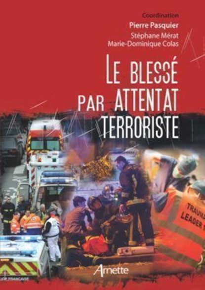 Le blessé par attentat terroriste, Pierre Pasquier ; Stéphane Mérat ; Marie-Dominique Colas ; Pierre Carli ; Collectif - Ebook - 9782718414898
