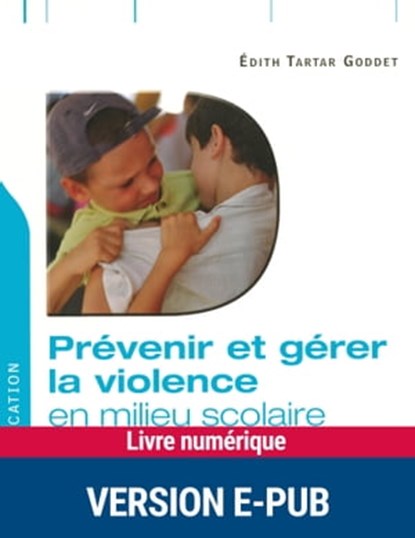 Prévenir et gérer la violence en milieu scolaire, Edith Tartar Goddet - Ebook - 9782725664354