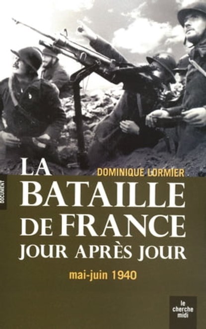 La bataille de France jour après jour - Mai-Juin 1940, Dominique Lormier - Ebook - 9782749119304