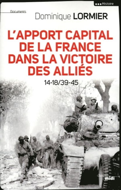 L'apport capital de la France dans la victoire des Alliés 14-18/39-45, Dominique Lormier - Ebook - 9782749120362