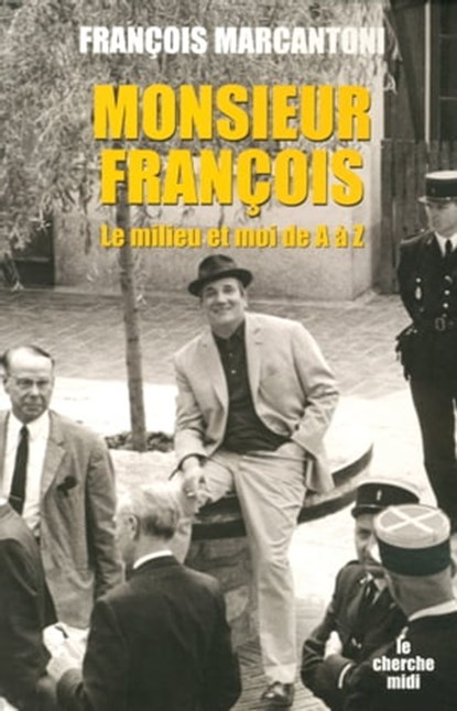 Monsieur François - Le milieu et moi de A à Z, François Marcantoni ; Serge Garde - Ebook - 9782749128726