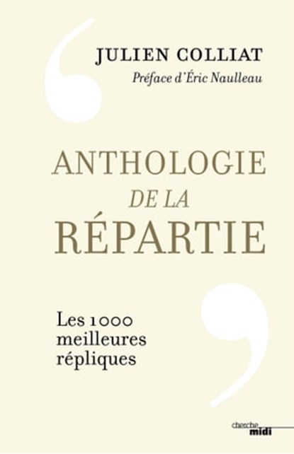 Anthologie de la répartie - Les 1000 meilleures répliques, Julien Colliat ; Éric Naulleau - Ebook - 9782749161235