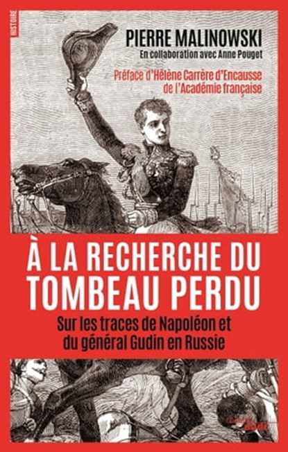 A la recherche du tombeau perdu - Sur les traces de Napoléon et du général Gudin en Russie, Pierre Malinowski ; Hélène Carrère d'Encausse ; Anne Pouget - Ebook - 9782749165516