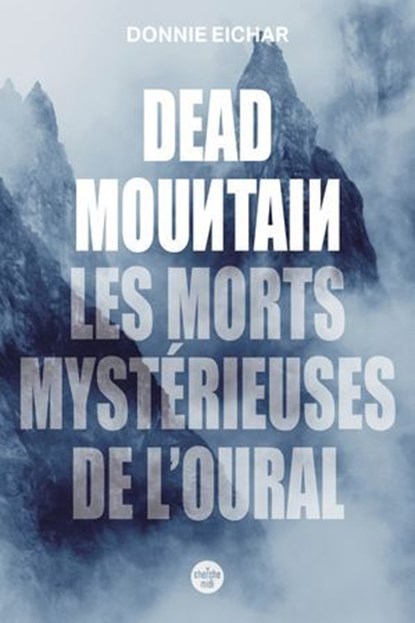 Dead Mountain. Les morts mystérieuses de l'Oural, Donnie Eichar ; J.C. Gabel - Ebook - 9782749174334