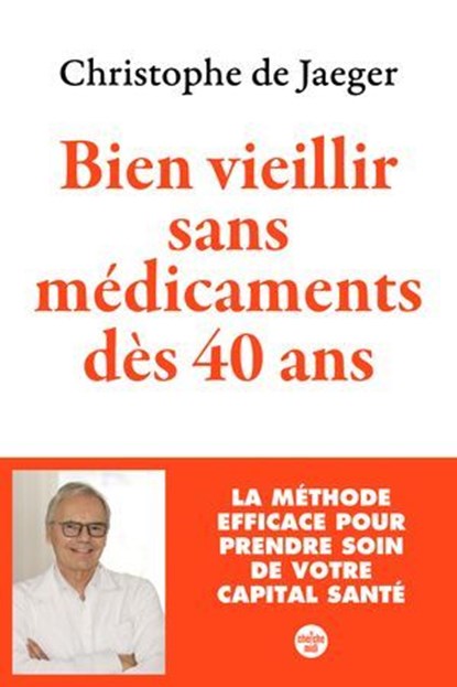 Bien vieillir sans médicaments dès 40 ans (Nouvelle édition) La méthode efficace pour prendre soin de votre capital santé, Christophe de Jaeger - Ebook - 9782749179582