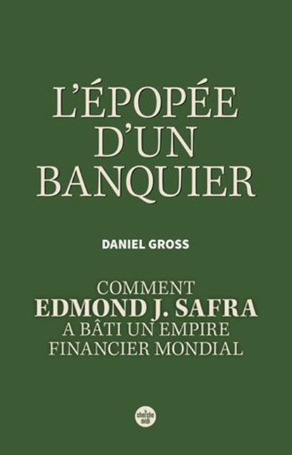 L'Épopée d'un banquier. Comment Edmond J. Safra a bâti un empire financier mondial, Daniel Gross - Ebook - 9782749180601