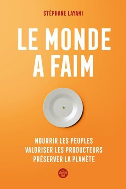 Le monde a faim - Nourrir les peuples valoriser les producteurs préserver la planète, Stéphane Layani - Ebook - 9782749185361