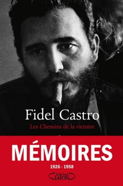Les chemins de la victoire - tome 1 Mémoires, Fidel Castro ; Marie Kosmowski - Ebook - 9782749932316