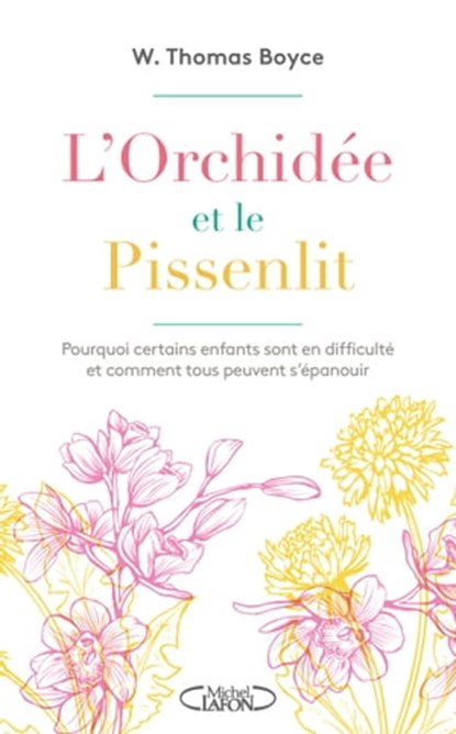 L'orchidée et le pissenlit - Pourquoi certains enfants sont en difficulté et comment tous peuvent, Fabrice Midal ; Tom Boyce - Ebook - 9782749945026