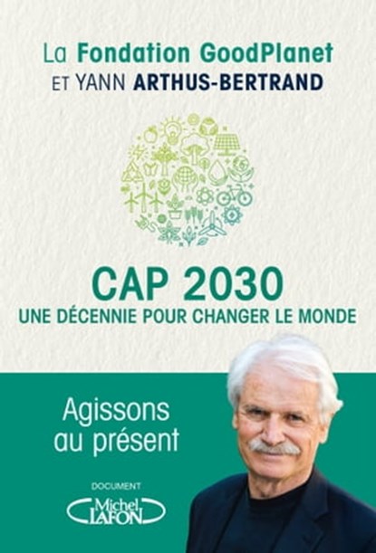 Cap 2030, une décennie pour changer le monde, Goodplanet ; Yann Arthus-Bertrand - Ebook - 9782749946658