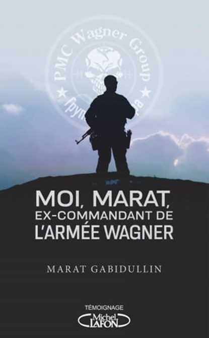 Moi, Marat, ex-commandant de l'armée Wagner - Les dessous de l'armée secrète de Poutine enfin révélés, Marat Gabidullin ; Ksenia Bolchakova ; Alexandra Jousset - Ebook - 9782749951171