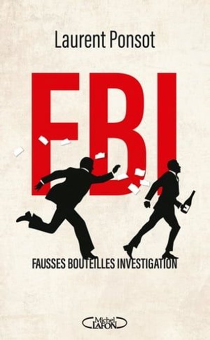 FBI : Fausses Bouteilles Investigation, Laurent Ponsot ; Manuel Desbois ; Thibault Raisse - Ebook - 9782749955964