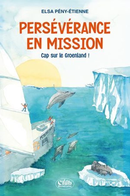 Persévérance en mission - Cap sur le Groenland !, Elsa Pény-Etienne ; Jean-Louis Étienne - Ebook - 9782749963471