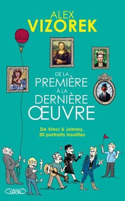 De la première à la dernière oeuvre - De Vinci à Johnny 30 portraits insolites, Alex Vizorek ; Emmanuel Haymann - Ebook - 9782749963600