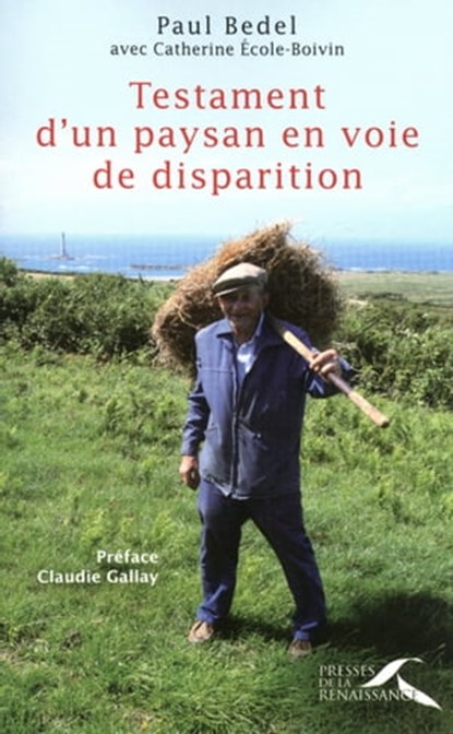 Testament d'un paysan en voie de disparition, Paul Bedel ; Catherine Ecole-Boivin ; Claudie Gallay - Ebook - 9782750906795