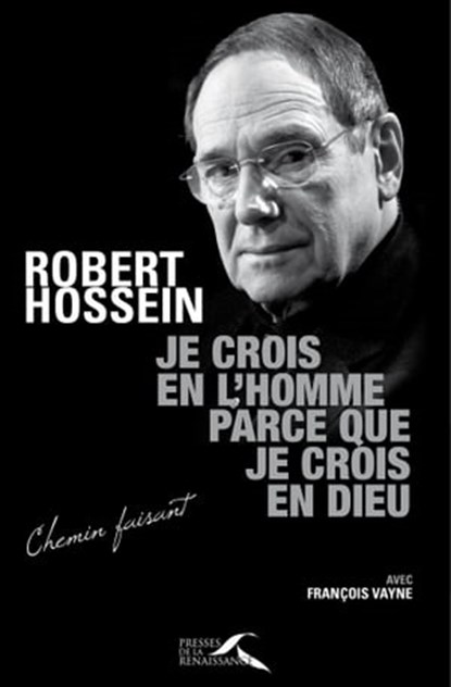 Je crois en l'homme parce que je crois en Dieu, Robert Hossein ; François Vayne - Ebook - 9782750913021