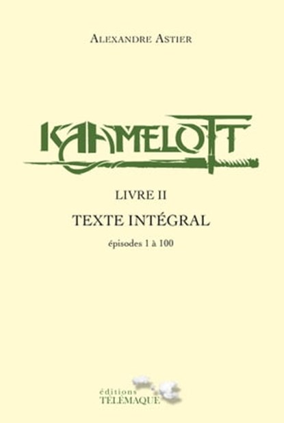 Kaamelott - livre II - Texte intégral - épisodes 1 à 100, Alexandre Astier - Ebook - 9782753303935
