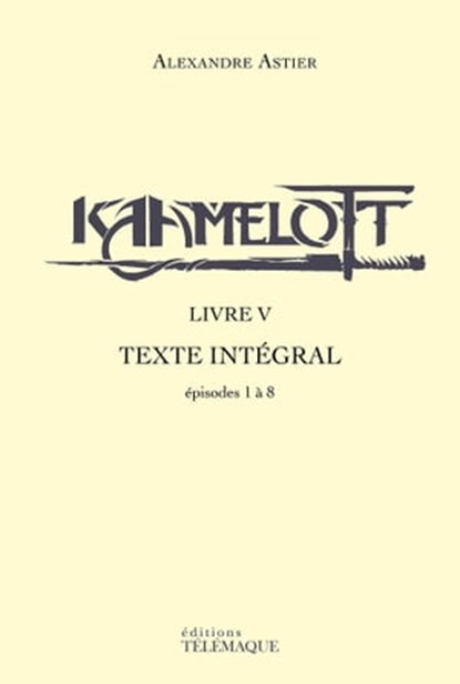 Kaamelott - livre V - Texte intégral - épisodes 1à 8, Alexandre Astier - Ebook - 9782753303966