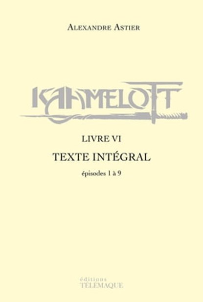 Kaamelott - livre VI - Texte intégral - épisodes 1 à 9, Alexandre Astier - Ebook - 9782753303973