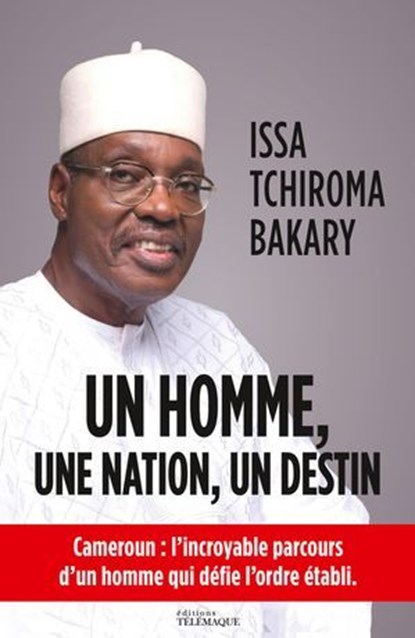 Un homme, une nation, un destin, Issa Tchiroma Bakary - Ebook - 9782753305564