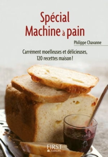 Le petit livre de - spécial machine à pain - Carrément moelleuses et délicieuses, 120 recettes maiso, Philippe Chavanne - Ebook - 9782754048095