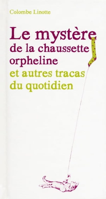 Le mystère de la chaussette orpheline et autres tracas du quotidien, Colombe Linotte - Ebook - 9782754052160