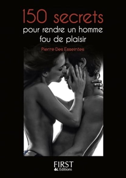 Petit livre de - 150 secrets pour rendre un homme fou de plaisir, Pierre Des Esseintes - Ebook - 9782754059565