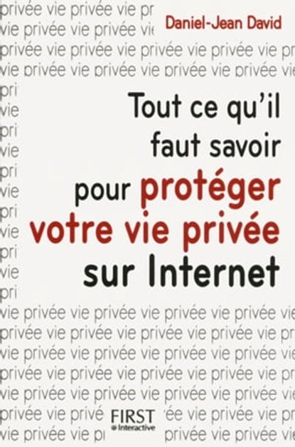 Tout ce qu'il faut savoir pour protéger votre vie privée sur internet, Daniel-Jean David - Ebook - 9782754059626