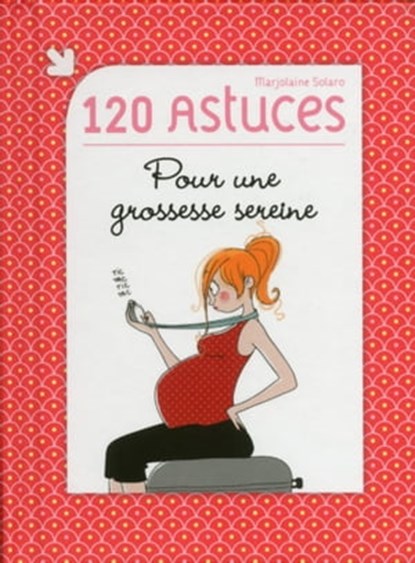 120 astuces pour une grossesse sereine, Marjolaine Solaro - Ebook - 9782754066105