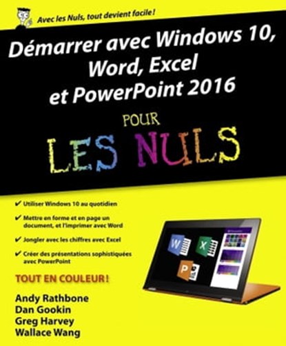 Démarrer avec Windows 10, Word, Excel & PowerPoint 2016 Pour les Nuls, Andy Rathbone ; Dan Gookin ; Greg Harvey ; Wallace Wang - Ebook - 9782754087391