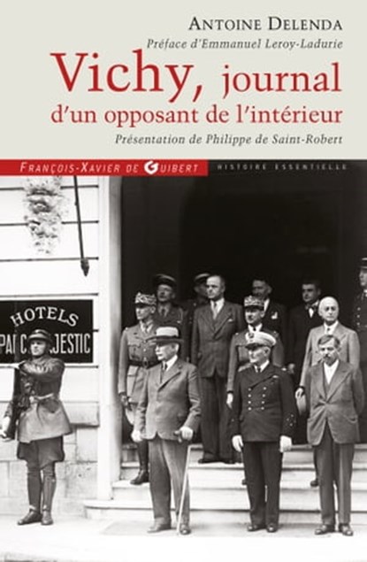 Vichy, journal d'un opposant de l'intérieur, Philippe de Saint-Robert ; Antoine Delenda ; Emmanuel Le Roy Ladurie - Ebook - 9782755411317